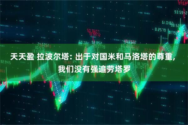 天天盈 拉波尔塔: 出于对国米和马洛塔的尊重, 我们没有强追劳塔罗